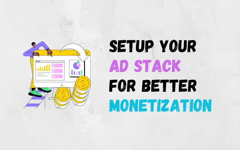 How to Setup Your Ad Stack for Better Monetization?